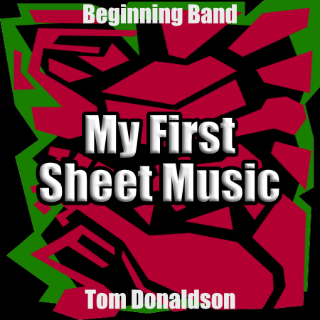 'My First Sheet Music' by Tom Donaldson. Beginning Band sheet music for school bands